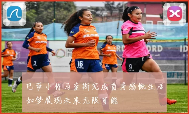 巴萨小将马奎斯完成首秀感慨生活如梦展现未来无限可能