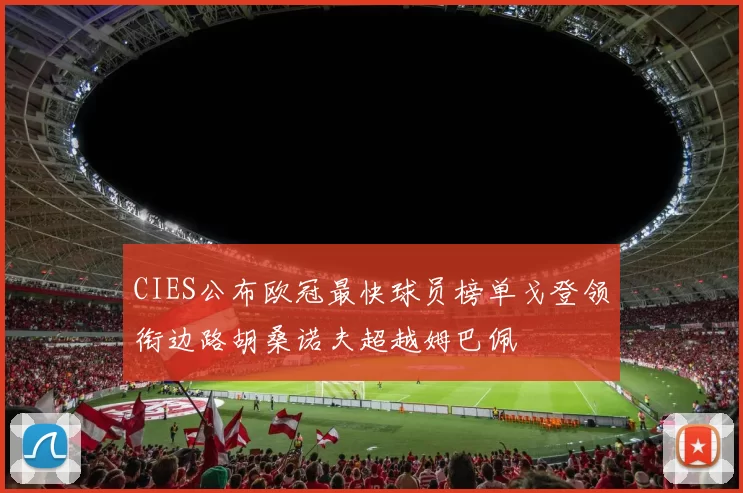 CIES公布欧冠最快球员榜单戈登领衔边路胡桑诺夫超越姆巴佩