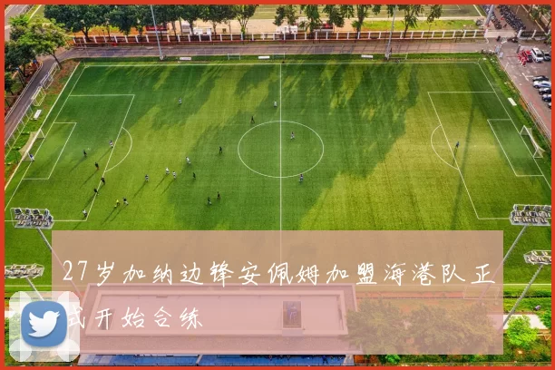 27岁加纳边锋安佩姆加盟海港队正式开始合练